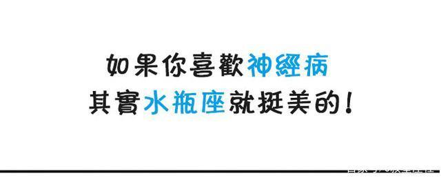 如果你喜欢神经病，其实水瓶座就挺美的