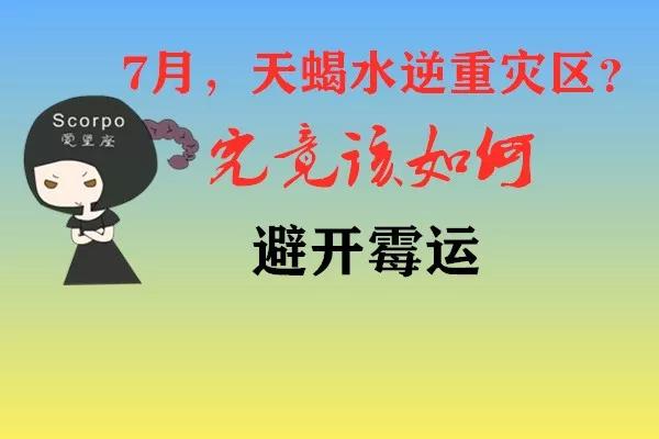 原创            天蝎座水逆重灾区？7月究竟该如何避开霉运