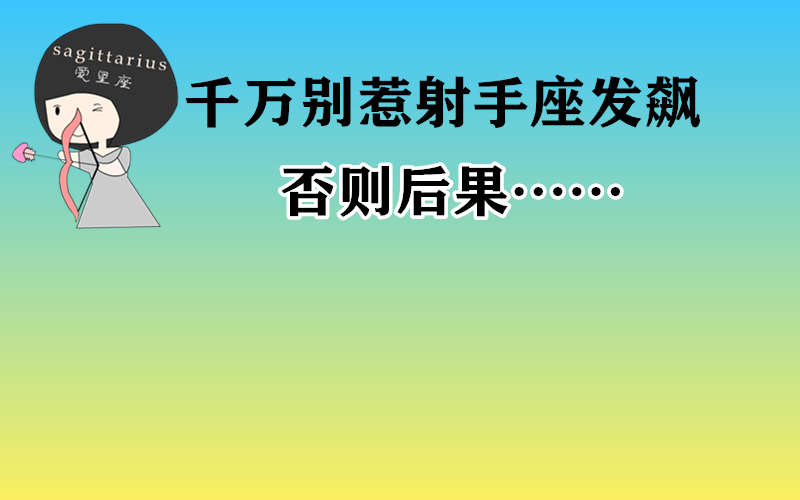 原创            千万别惹射手座发飙 否则后果……