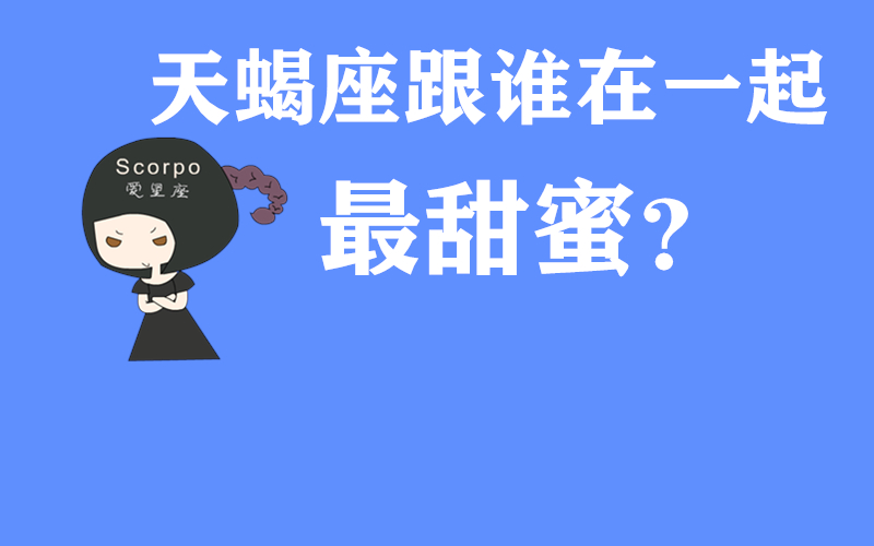 原创            天蝎座跟谁在一起最甜蜜？