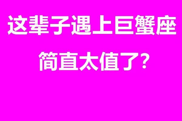 这辈子遇上巨蟹座，简直太值了？